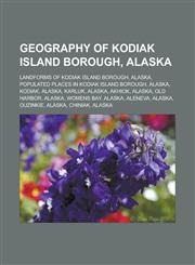 Geography of Kodiak Island Borough, Alaska Landforms of Kodiak Island Borough, Alaska, Populated places in Kodiak Island Borough, Alaska,123317276X,9781233172764