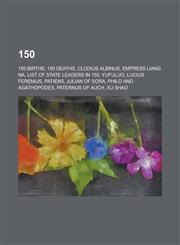 150 150 Births, 150 Deaths, Clodius Albinus, Empress Liang Na, List of State Leaders in 150, Yufuluo, Lucius Ferenius, Pat,1157725465,9781157725466