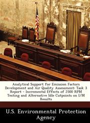 Analytical Support for Emission Factors Development and Air Quality Assessment Task 3 Report - Incremental Effects of 2500 RPM Testing and Alternative Idle Cutpoints on I/M Results,1249430755,9781249430759