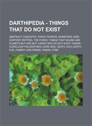 Darthipedia - Things that do not exist Abstract concepts, Force powers, Monsters, Non-existent entities, The Force, Things that sound like planets but are not, Users who do not exist, Canon, Corellian Philosophies, Dark Side, Death, Duh, Earth, Evil,1234832127,9781234832124