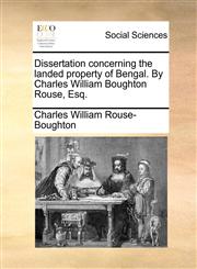 Dissertation concerning the landed property of Bengal. By Charles William Boughton Rouse, Esq.,1170658725,9781170658727