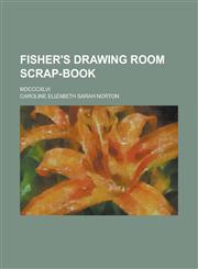 Fisher's drawing room scrap-book; MDCCCXLVI,123438213X,9781234382131