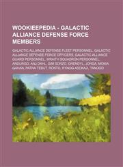 Wookieepedia - Galactic Alliance Defense Force members Galactic Alliance Defense Fleet personnel, Galactic Alliance Defense Force officers, Galactic Alliance Guard personnel, Wraith Squadron personnel, Andurgo, Anj Dahl, Gim Sorzo, Grendyl, Jorga, Monia,1234862468,9781234862466