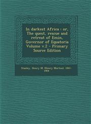 In darkest Africa or, The quest, rescue and retreat of Emin, Governor of Equatoria Volume v.2 - Primary Source Edition,1293083321,9781293083321