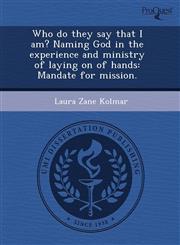 Who do they say that I am? Naming God in the experience and ministry of laying on of hands Mandate for mission.,1243538554,9781243538550