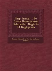 Disp. Inaug. ... de Diaeta Nonnunquam Salutariter Neglecta Et Negligenda,1249784964,9781249784968