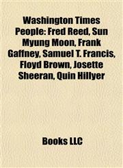 Washington Times People Fred Reed, Sun Myung Moon, Frank Gaffney, Samuel T. Francis, Floyd Brown, Josette Sheeran, Quin Hillyer,1155298624,9781155298627