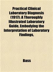 Practical Clinical Laboratory Diagnosis (1917); A Thoroughly Illustrated Laboratory Guide, Embodying the Interpretation of Laboratory Findings,,1152767674,9781152767676