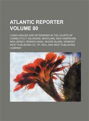 Atlantic Reporter; Cases Argued and Determined in the Courts of Connecticut, Delaware, Maryland, New Hampshire, New Jersey, Pennsylvania, Rhode Island,1130283712,9781130283716