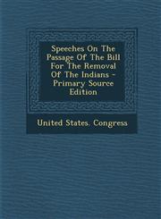 Speeches on the Passage of the Bill for the Removal of the Indians - Primary Source Edition,1293464201,9781293464205