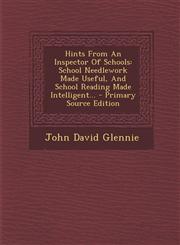 Hints from an Inspector of Schools School Needlework Made Useful, and School Reading Made Intelligent... - Primary Source Edition,1293492353,9781293492352
