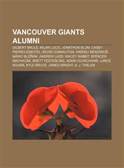 Vancouver Giants alumni Gilbert Brulé, Milan Lucic, Jonathon Blum, Casey Pierro-Zabotel, Kevin Connauton, Andrej Meszároš, Mário Bližňák,1155603206,9781155603209