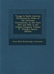 Voyage to South America Performed by Order of the American Government, in the Years 1817 and 1818, in the Frigate Congress, Volume 2 - Primary Source Edition,1293012025,9781293012024