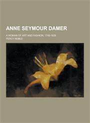 Anne Seymour Damer; A Woman of Art and Fashion, 1748-1828,1230257799,9781230257792