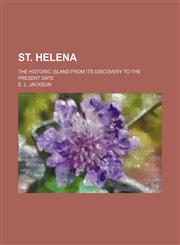 St. Helena; The Historic Island From Its Discovery to the Present Date,1150289538,9781150289538