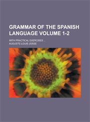 Grammar of the Spanish language; with practical exercises ... Volume 1-2,123013574X,9781230135748