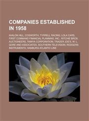Companies Established in 1958 Avalon Hill, Cosworth, Tyrrell Racing, Lola Cars, First Command Financial Planning, Inc., Ritchie Bros. Auctioneers, T,1150997109,9781150997105