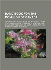 Hand-book for the Dominion of Canada; Prepared for the meeting of the British Association for the Advancement of Science, at Montreal, 1884,1150219300,9781150219306