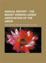 Annual Report - the Mount Vernon Ladies' Association of the Union,1150541660,9781150541667