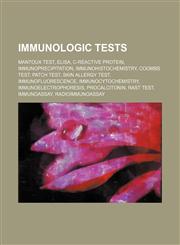 Immunologic tests Mantoux test, ELISA, C-reactive protein, Immunoprecipitation, Immunohistochemistry, Coombs test, Patch test,1234598698,9781234598693