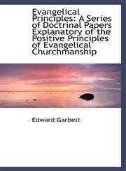 Evangelical Principles A Series of Doctrinal Papers Explanatory of the Positive Principles of Evang,1103442066,9781103442065