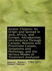 Asiatic Cholera Its Origin and Spread in Asia, Africa, and Europe, Introduction Into America Throug,1103210939,9781103210930