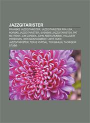 Jazzgitarister Franske jazzgitarister, Jazzgitarister fra USA, Norske jazzgitarister, Svenske jazzgitarister, Pat Metheny, Jon Larsen,1232784311,9781232784319