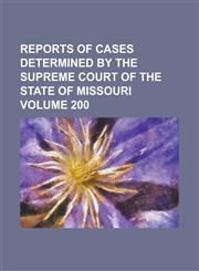 Reports of cases determined by the Supreme Court of the state of Missouri Volume 200,1230048235,9781230048239