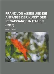 Franz Von Assisi Und Die Anfange Der Kunst Der Renaissance in Italien (6913 ),1153455250,9781153455251
