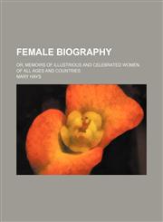 Female Biography (Volume 3); Or, Memoirs of Illustrious and Celebrated Women, of All Ages and Countries,1150345330,9781150345333