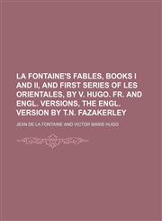 La Fontaine's Fables, books i and ii, and first series of les orientales, by V. Hugo. Fr. and Engl. versions, the Engl. version by T.N. Fazakerley,115139680X,9781151396808