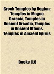 Greek Temples by Region Temples in Magna Graecia, Temples in Ancient Arcadia, Temples in Ancient Athens, Temples in Ancient Epirus,1158148550,9781158148554