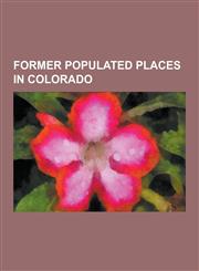 Former Populated Places in Colorado Ghost Towns in Colorado, Gilman, Colorado, Virginia Dale, Colorado, Animas Forks, Colorado, Chivington, Colorado,,1230835946,9781230835945