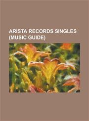 Arista Records Singles (Music Guide) (Who Says) You Can't Have It All, 15 Minutes of Shame, Adia, Ain't Nothing 'Bout You, Alcohol (Brad Paisley Song,1230817247,9781230817248