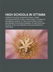 High schools in Ottawa Ashbury College, Elmwood School, Lisgar Collegiate Institute, Bell High School, Colonel By Secondary School,1155206266,9781155206264