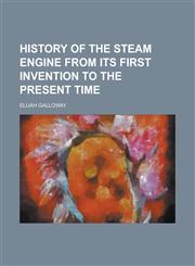 History of the Steam Engine from Its First Invention to the Present Time,1234187639,9781234187637