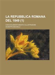 La Repubblica Romana del 1849; Con Documenti Inediti E Illustrazioni (1 ),1234436930,9781234436933