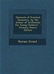 Elements of Practical Geometry, by the Author of 'Arithmetic for Young Children'. - Primary Source Edition,1287526454,9781287526452