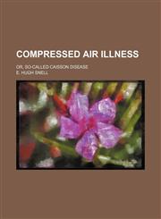 Compressed air illness; or, So-called caisson disease,1130044432,9781130044430