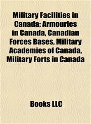 Military Facilities in Canada Armouries in Canada, Canadian Forces Bases, Military Academies of Canada, Military Forts in Canada,1157879217,9781157879213