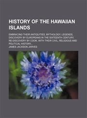 History of the Hawaiian islands; embracing their antiquities, mythology, legends, discovery by Europeans in the sixteenth century, re-discovery by Cook, with their civil, religious and political history,1150801646,9781150801648