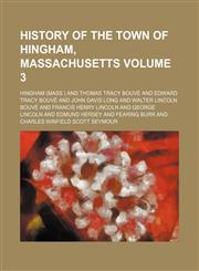 History of the town of Hingham, Massachusetts Volume 3,1154737624,9781154737622