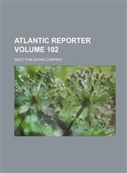 Atlantic Reporter Volume 102,1130866386,9781130866384