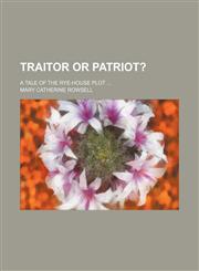 Traitor or patriot?; A tale of the rye-house plot,1151302120,9781151302120