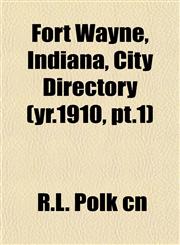 Fort Wayne, Indiana, City Directory (yr.1910, pt.1),1152467778,9781152467774