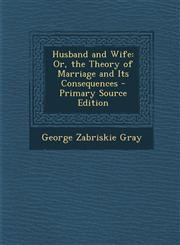 Husband and Wife Or, the Theory of Marriage and Its Consequences,1289380430,9781289380434