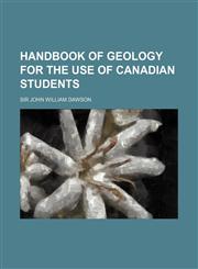 Handbook of geology for the use of Canadian students,1152281437,9781152281431