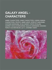 Galaxy Angel - Characters Anime Characters, Game Characters, Human, Manga Characters, People, Anise Azeat, Apricot Sakuraba, Chitose Karasuma, Di Gi Charat, Forte Stollen, Garret, Kahlua Marjoram, Kazuya Shiranami, Kokomo Perot,1234734095,9781234734091