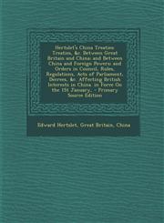 Hertslet's China Treaties Treaties, &C. Between Great Britain and China; And Between China and Foreign Powers; And Orders in Council, Rules, Reg,1294331280,9781294331285