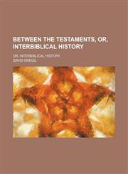 Between the Testaments, Or, Interbiblical History; Or, Interbiblical History,1154575268,9781154575262